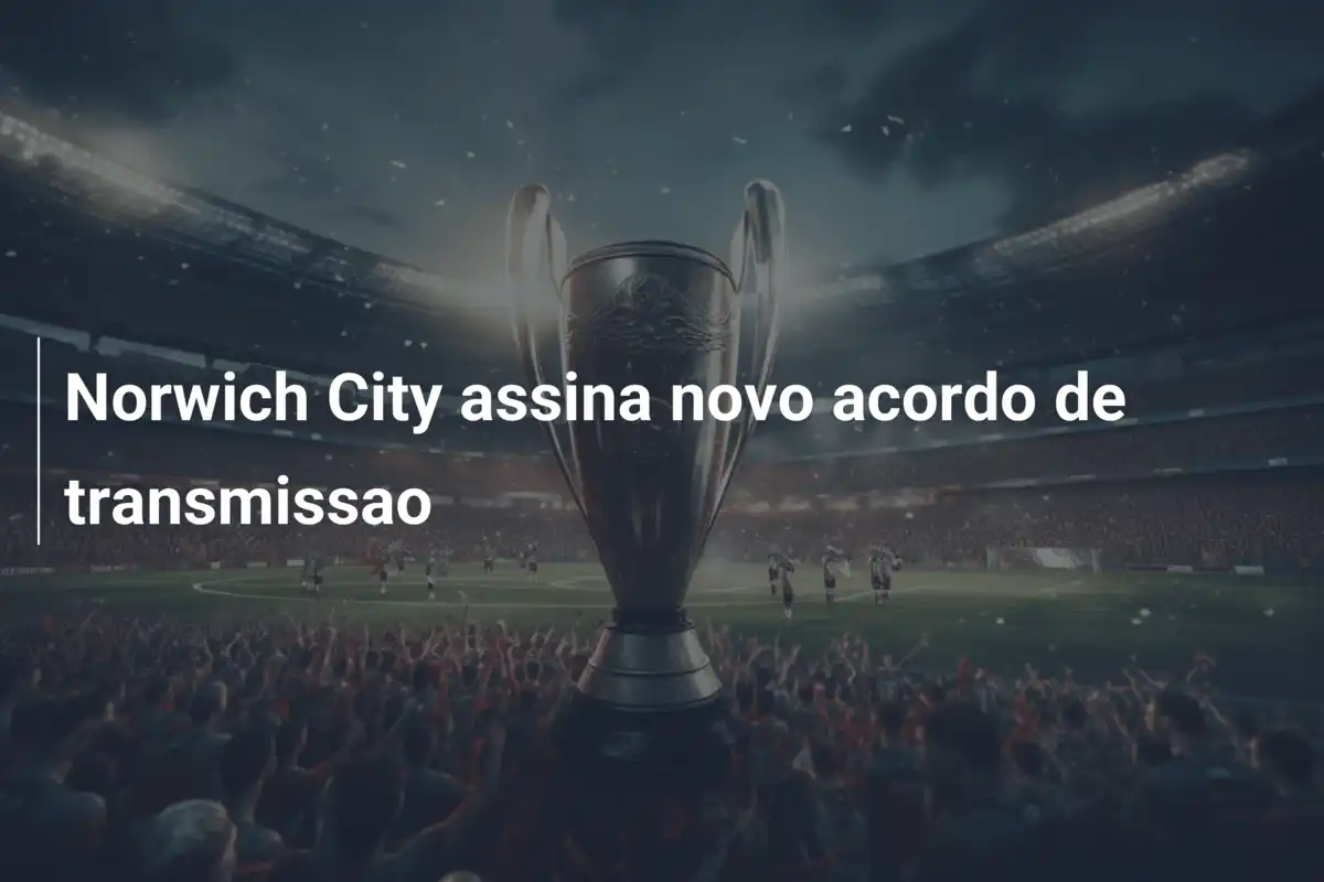 Norwich City assina novo acordo de transmissao