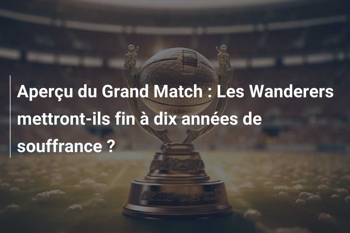 Aperçu du Grand Match : Les Wanderers mettront-ils fin à dix années de souffrance ?