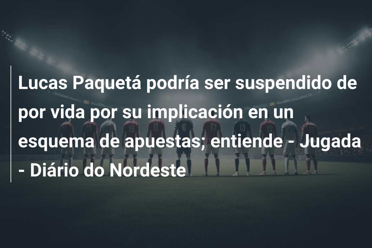 Lucas Paquetá podría ser suspendido de por vida por su implicación en un esquema de apuestas; entiende – Jugada – Diário do Nordeste