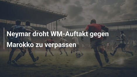 Neymar droht WM-Auftakt gegen Marokko zu verpassen