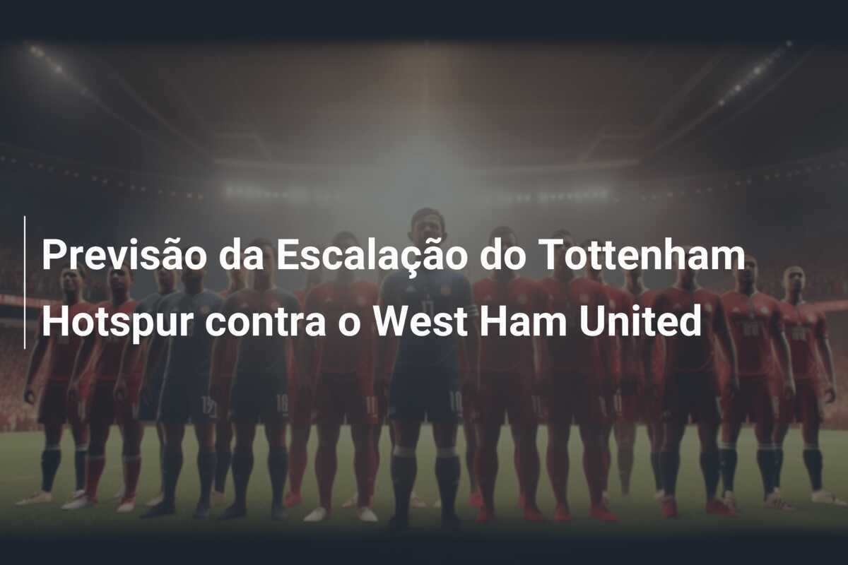Previsão da Escalação do Tottenham Hotspur contra o West Ham United