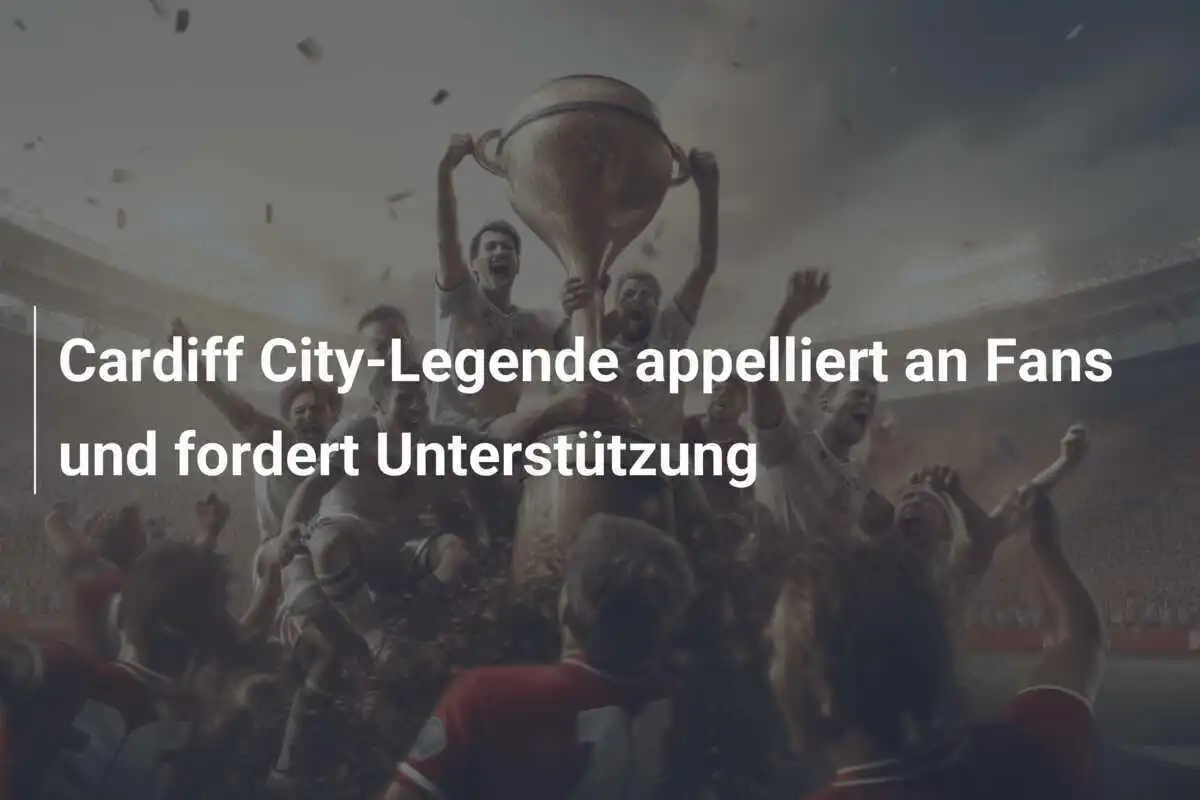 Cardiff City-Legende appelliert an Fans und fordert Unterstützung