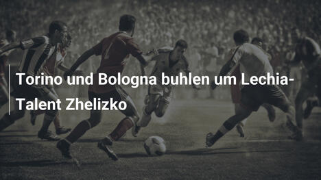 Torino und Bologna buhlen um Lechia-Talent Zhelizko