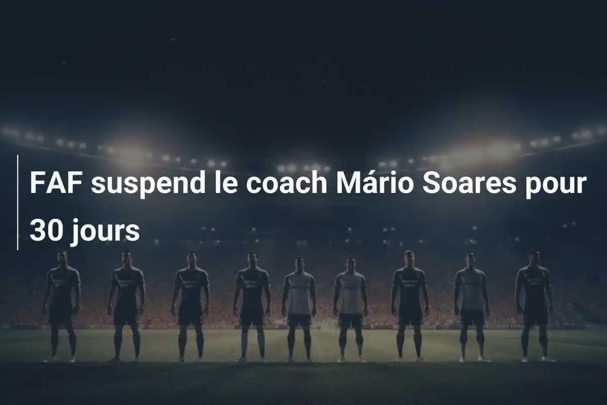FAF suspend le coach Mário Soares pour 30 jours