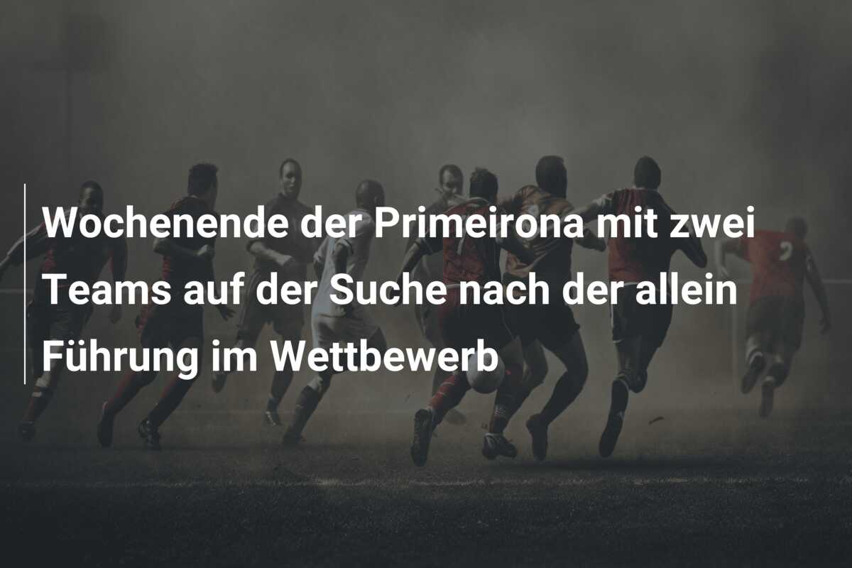 Wochenende der Primeirona mit zwei Teams auf der Suche nach der allein Führung im Wettbewerb