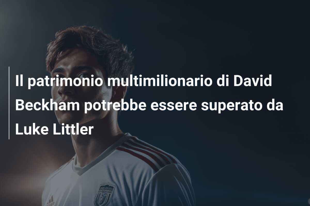 Il patrimonio multimilionario di David Beckham potrebbe essere superato da Luke Littler