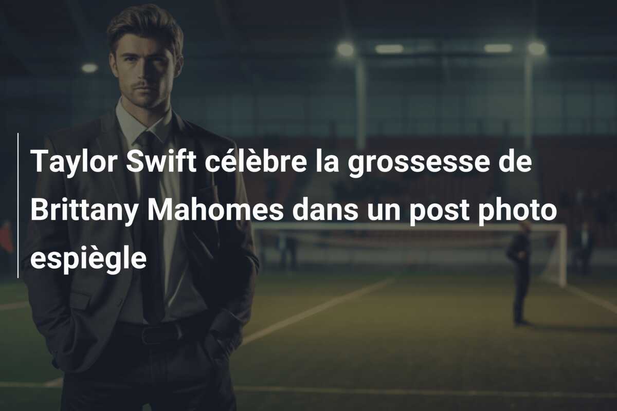 Taylor Swift célèbre la grossesse de Brittany Mahomes dans un post photo espiègle