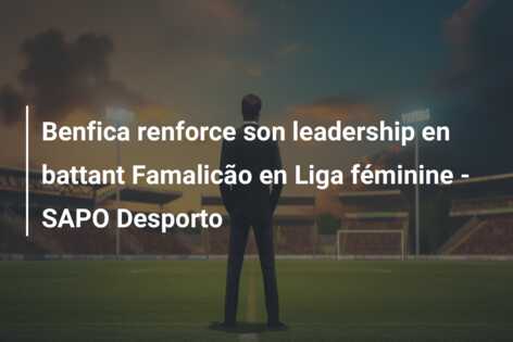 Benfica renforce son leadership en battant Famalicão en Liga féminine – SAPO Desporto