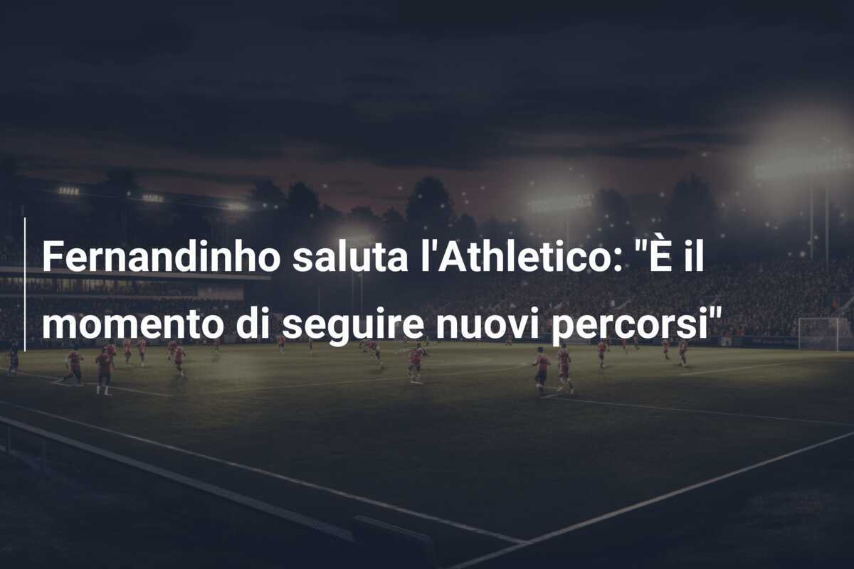 Fernandinho saluta l'Athletico: "È il momento di seguire nuovi percorsi"