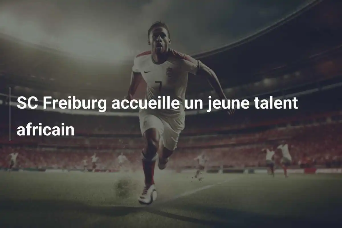 SC Freiburg accueille un jeune talent africain
