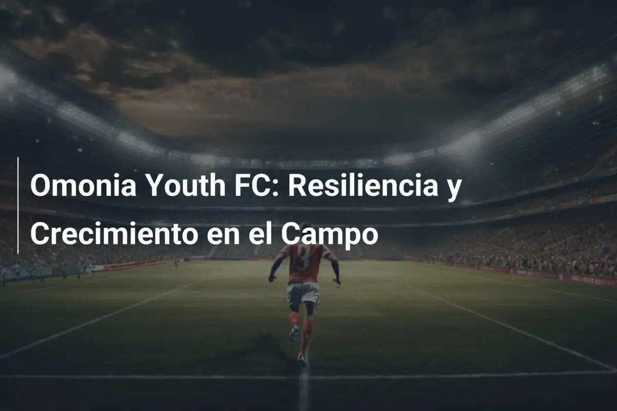 Omonia Youth FC: Resiliencia y Crecimiento en el Campo