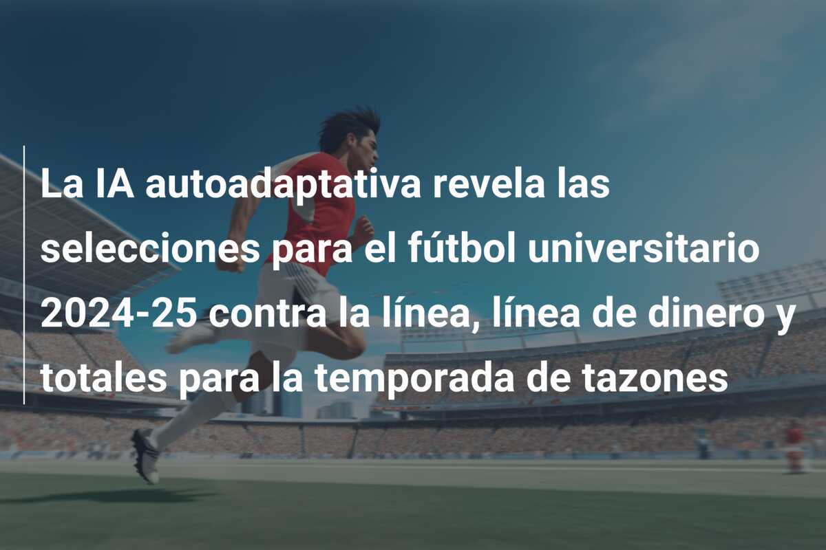 La IA autoadaptativa revela las selecciones para el fútbol universitario 2024-25 contra la línea, línea de dinero y totales para la temporada de tazones