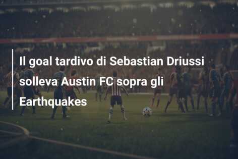 Il goal tardivo di Sebastian Driussi solleva Austin FC sopra gli Earthquakes