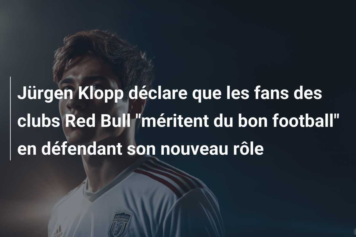 Jürgen Klopp déclare que les fans des clubs Red Bull "méritent du bon football" en défendant son nouveau rôle