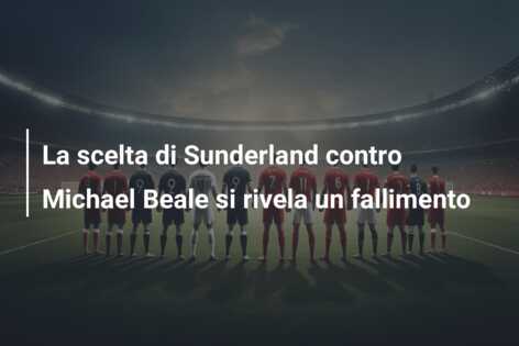 La scelta di Sunderland contro Michael Beale si rivela un fallimento