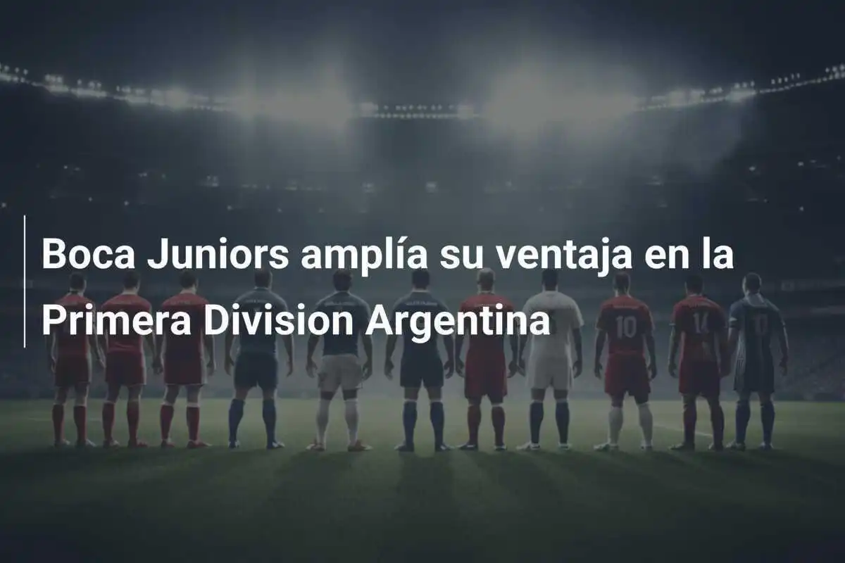 Boca Juniors amplía su ventaja en la Primera Division Argentina