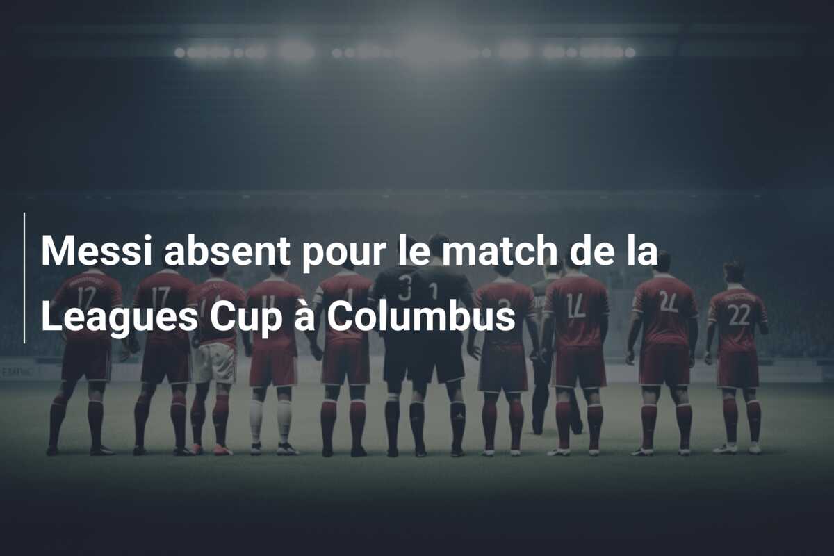 Messi absent pour le match de la Leagues Cup à Columbus