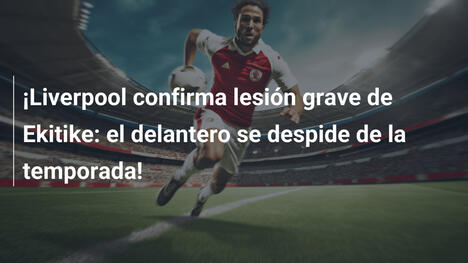 ¡Liverpool confirma lesión grave de Ekitike: el delantero se despide de la temporada!
