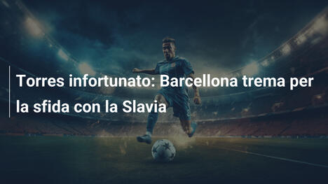Torres infortunato: Barcellona trema per la sfida con la Slavia