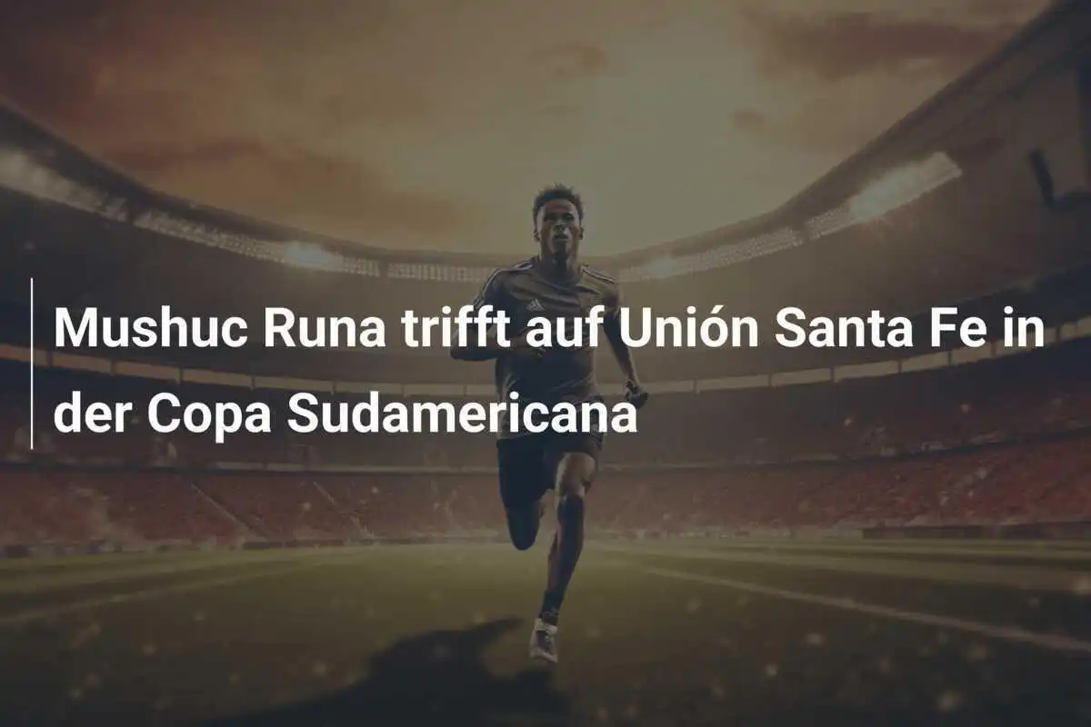 Mushuc Runa trifft auf Unión Santa Fe in der Copa Sudamericana
