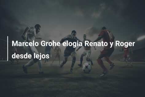 Marcelo Grohe elogia Renato y Roger desde lejos