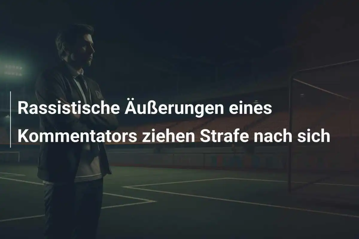 Rassistische Äußerungen eines Kommentators ziehen Strafe nach sich