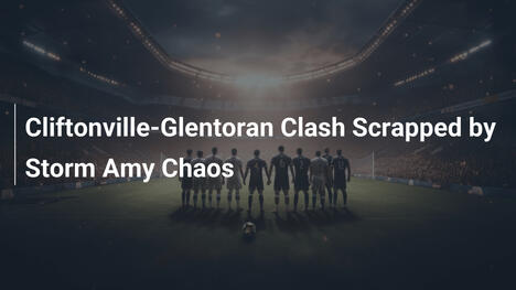 Scontro Cliftonville-Glentoran Cancellato per Caos Tempesta Amy