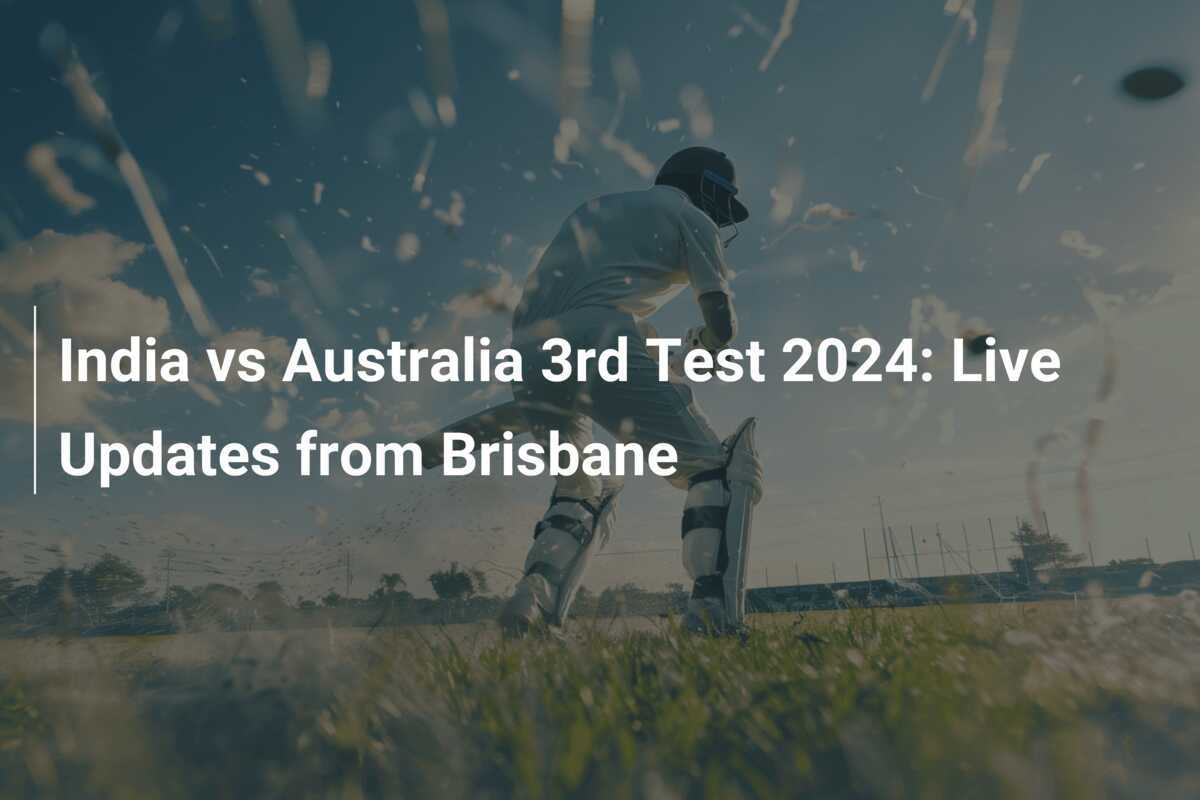 Test Update India vs Australia 3rd Test 2024: Live Updates from Brisbane - azscore.com