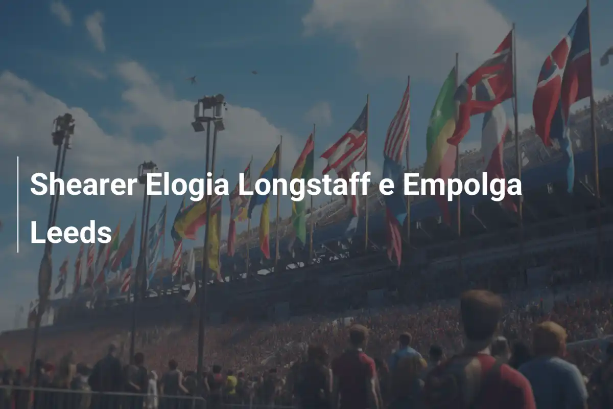Shearer Elogia Longstaff e Empolga Leeds