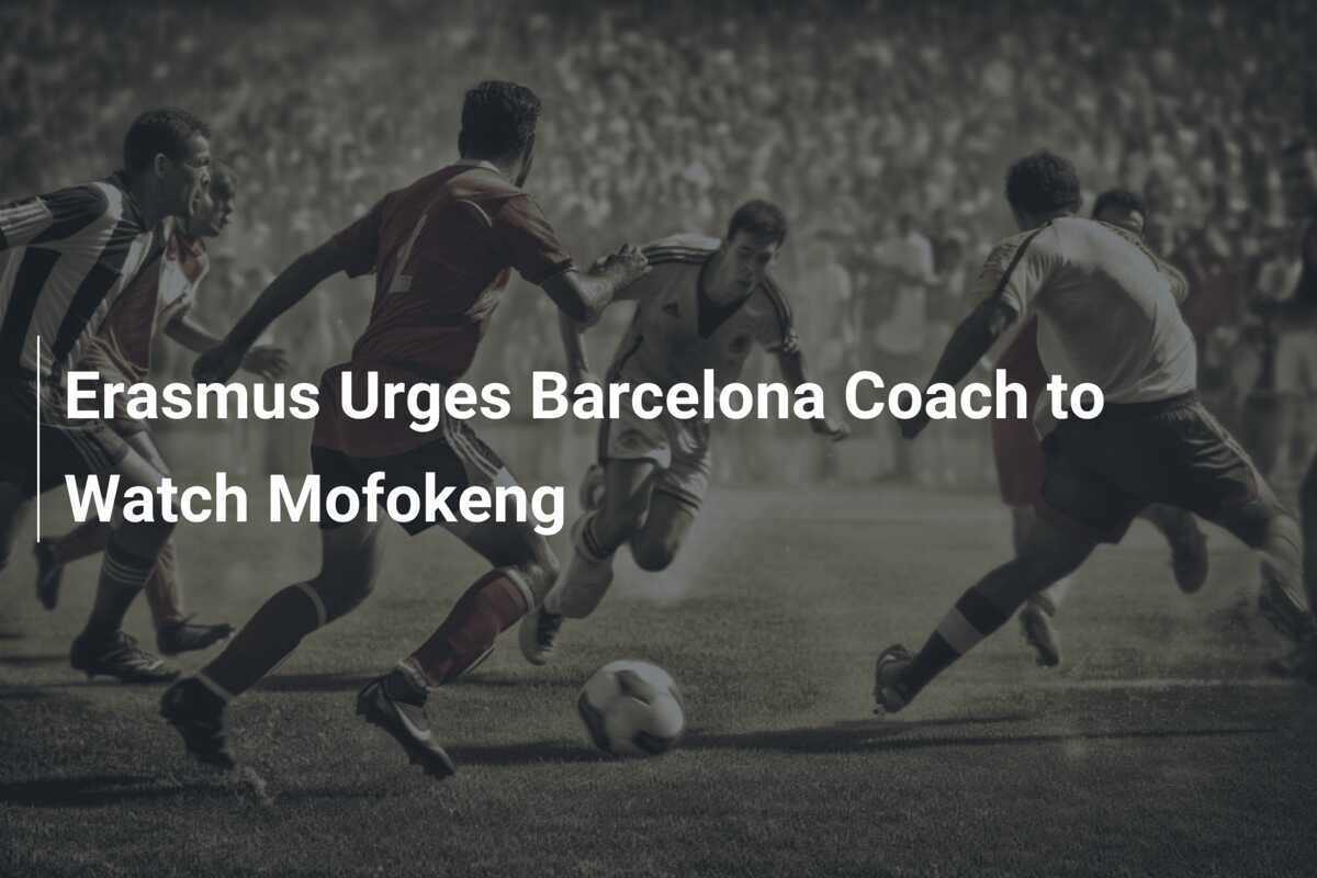 Erasmus Mendorong Pelatih Barcelona untuk Memperhatikan Mofokeng