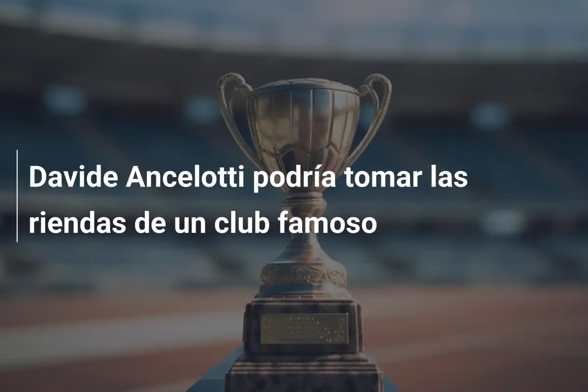 Davide Ancelotti podría tomar las riendas de un club famoso