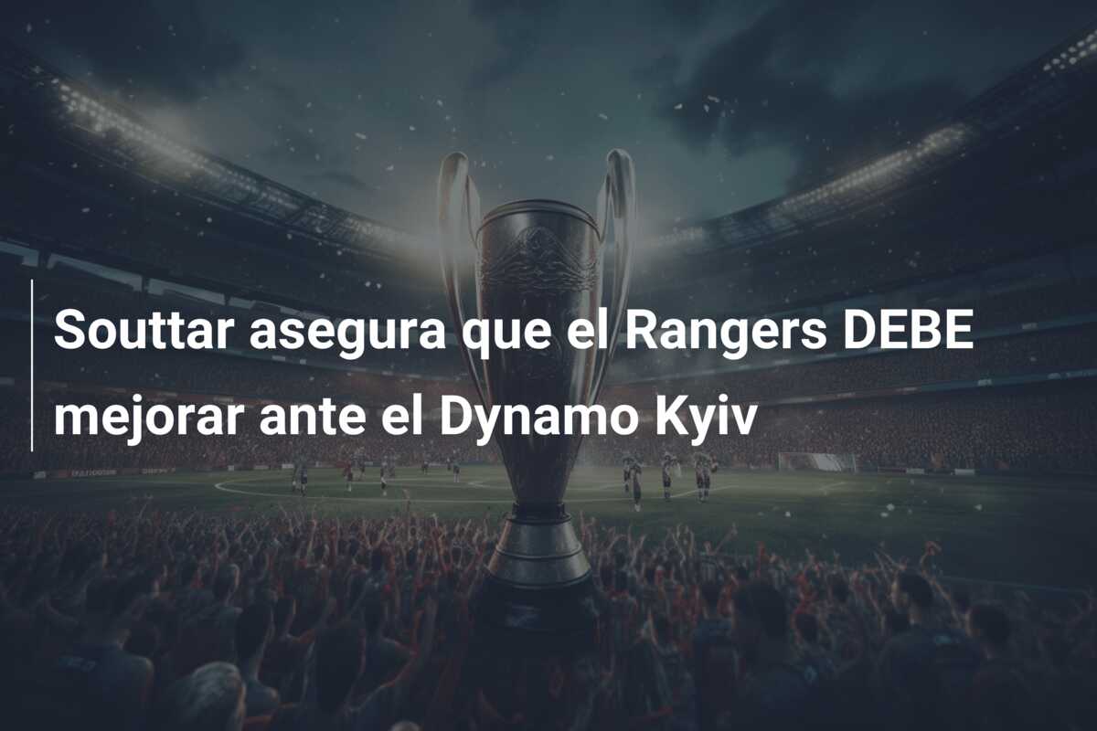 Souttar asegura que el Rangers DEBE mejorar ante el Dynamo Kyiv