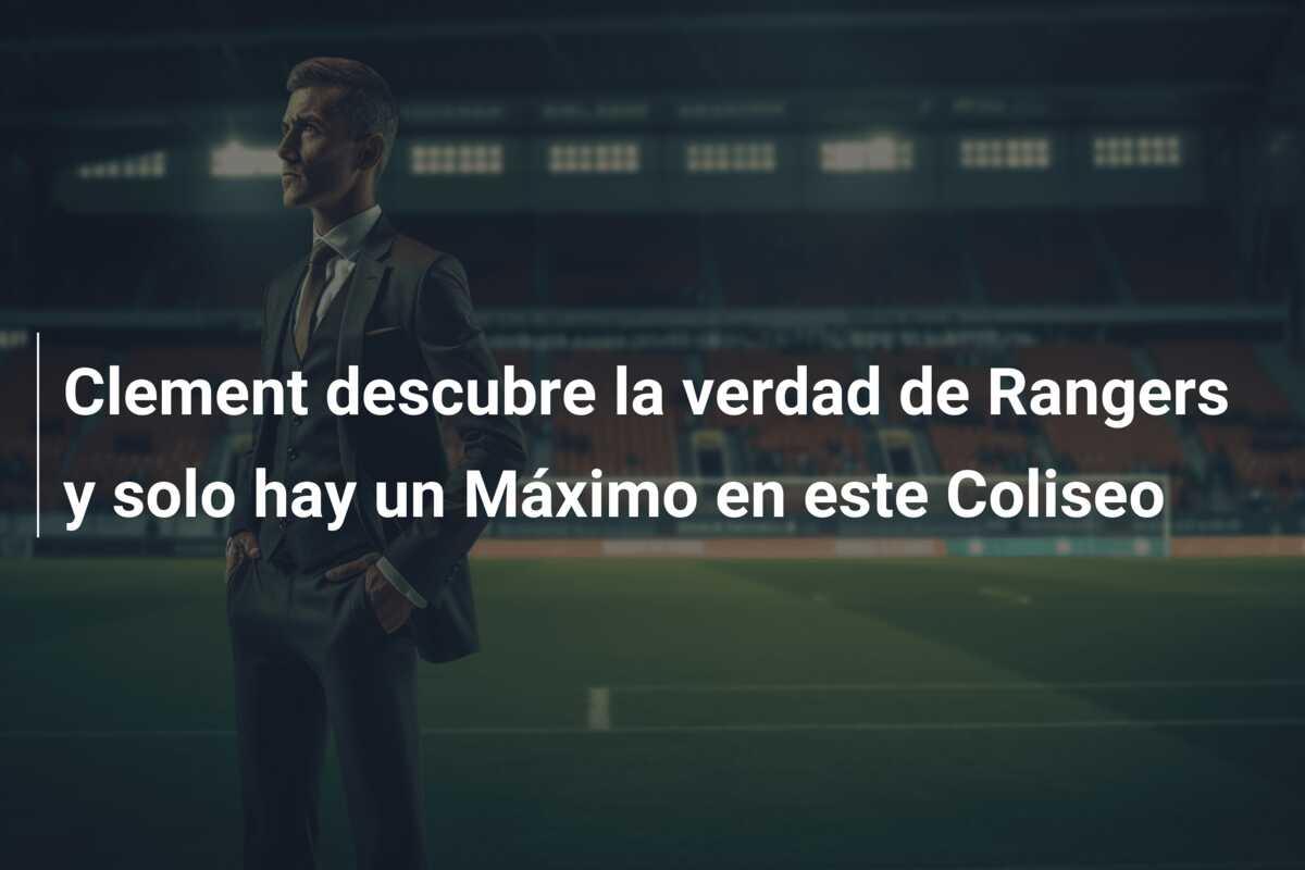 Clement descubre la verdad de Rangers y solo hay un Máximo en este Coliseo