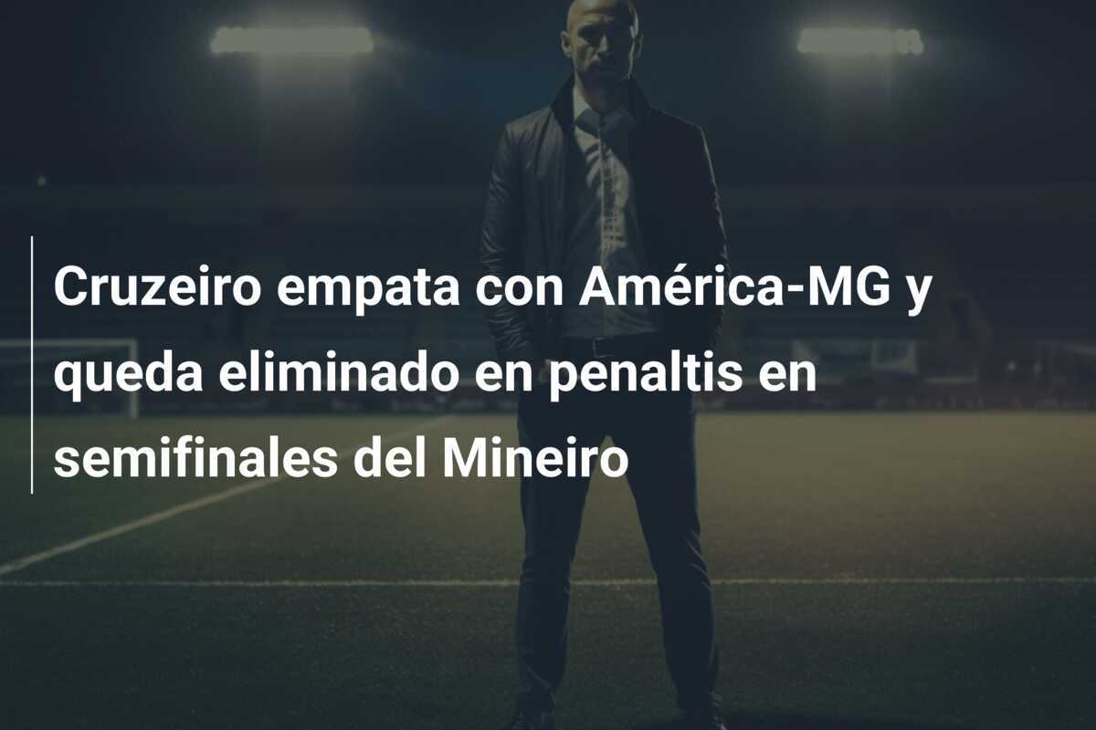 Cruzeiro empata con América-MG y queda eliminado en penaltis en semifinales del Mineiro