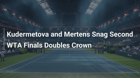 Kudermetova et Mertens décrochent un second titre en doubles aux WTA Finals