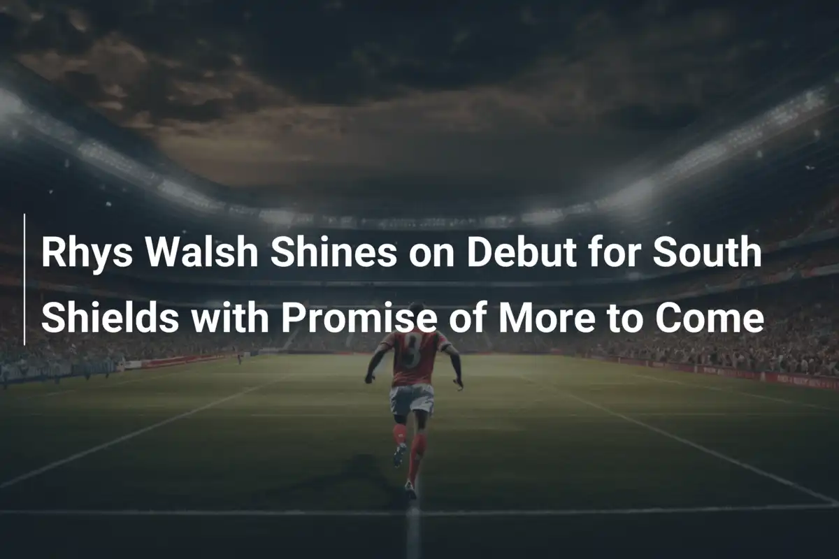 Rhys Walsh zachwyca w debiucie dla South Shields!
