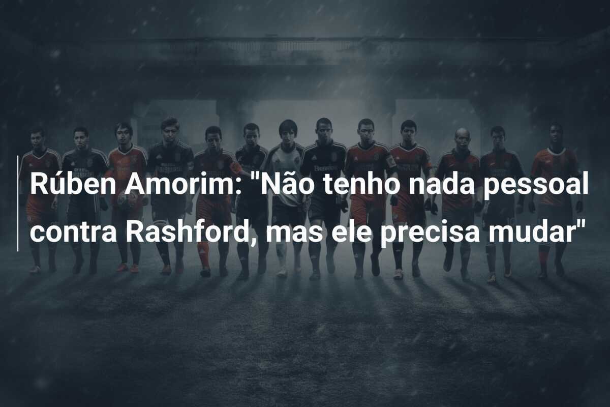 Rúben Amorim: "Não tenho nada pessoal contra Rashford, mas ele precisa mudar"