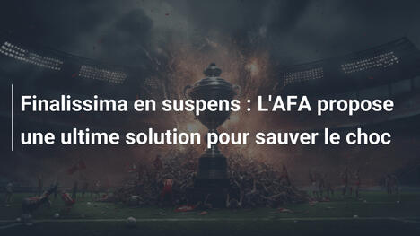 Finalissima en suspens : L'AFA propose une ultime solution pour sauver le choc