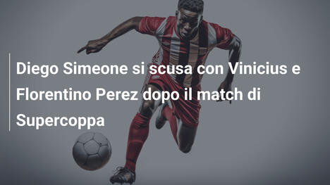 Diego Simeone si scusa con Vinicius e Florentino Perez dopo il match di Supercoppa