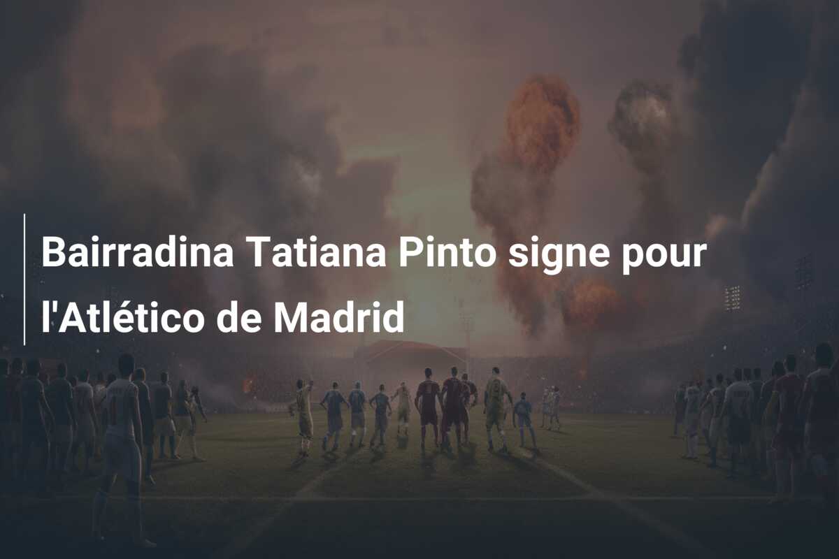 Bairradina Tatiana Pinto signe pour l’Atlético de Madrid