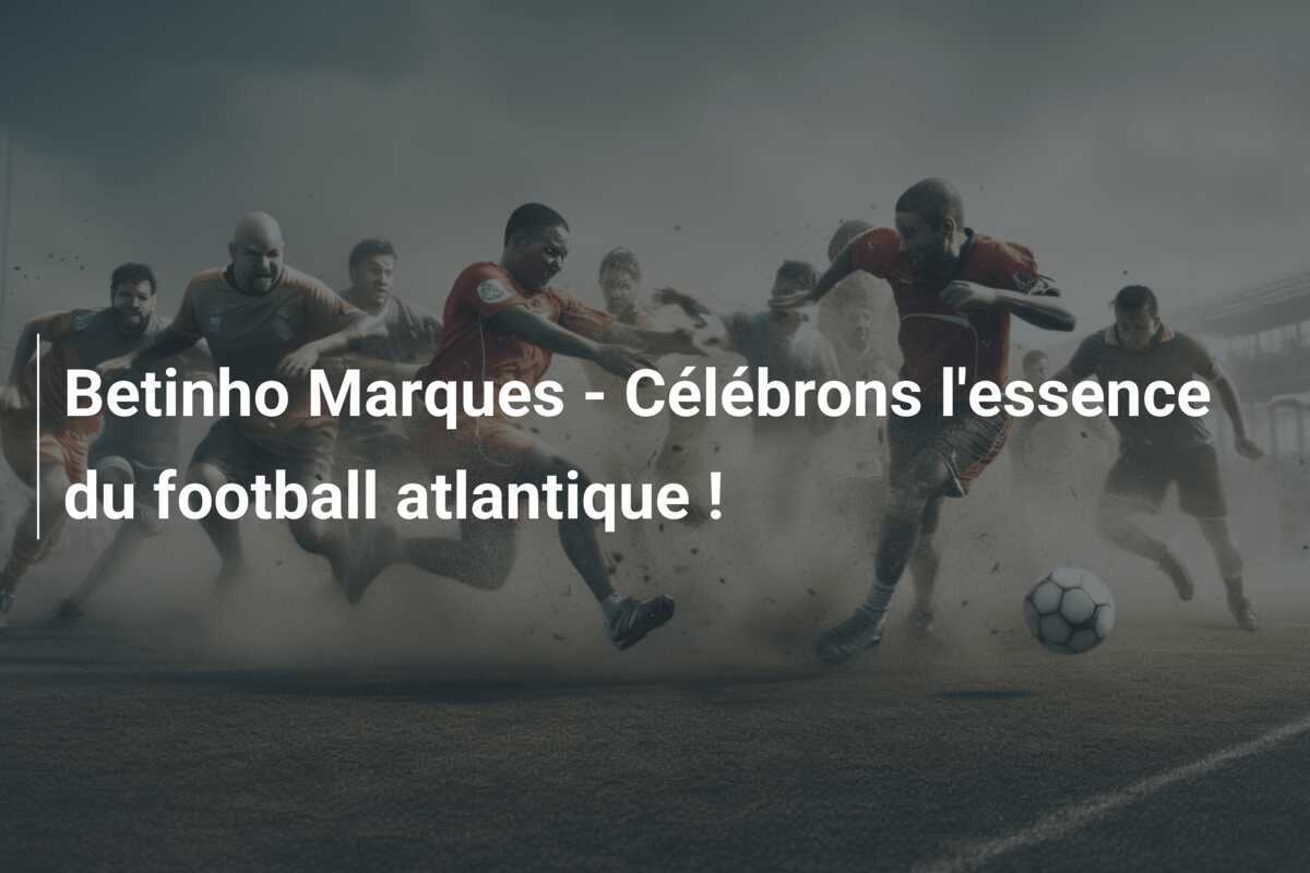 Betinho Marques - Célébrons l'essence du football atlantique !