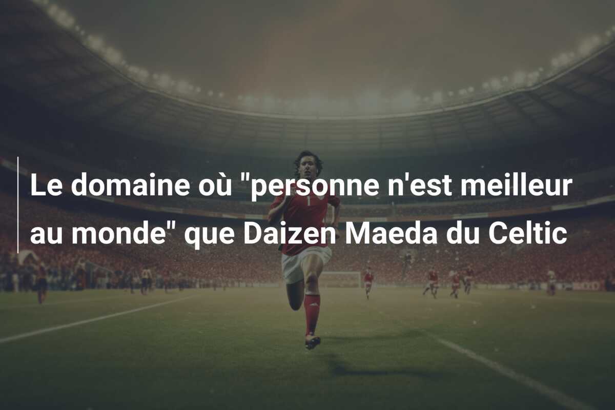 Le domaine où "personne n'est meilleur au monde" que Daizen Maeda du Celtic
