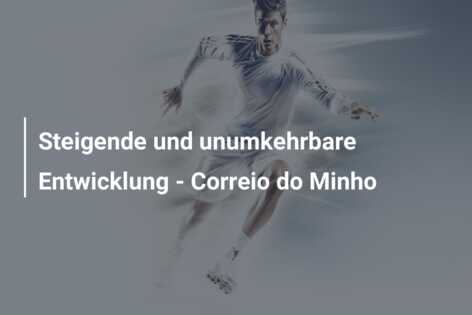 Steigende und unumkehrbare Entwicklung – Correio do Minho