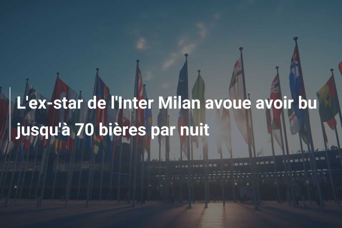 L'ex-star de l'Inter Milan avoue avoir bu jusqu'à 70 bières par nuit