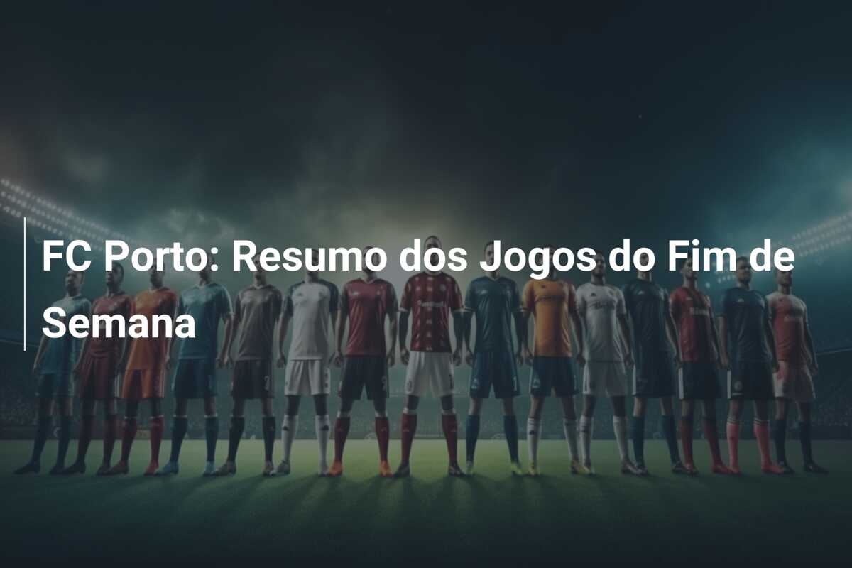 FC Porto: Resumo dos Jogos do Fim de Semana
