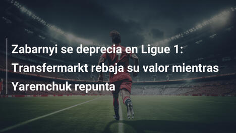 Zabarnyi se deprecia en Ligue 1: Transfermarkt rebaja su valor mientras Yaremchuk repunta