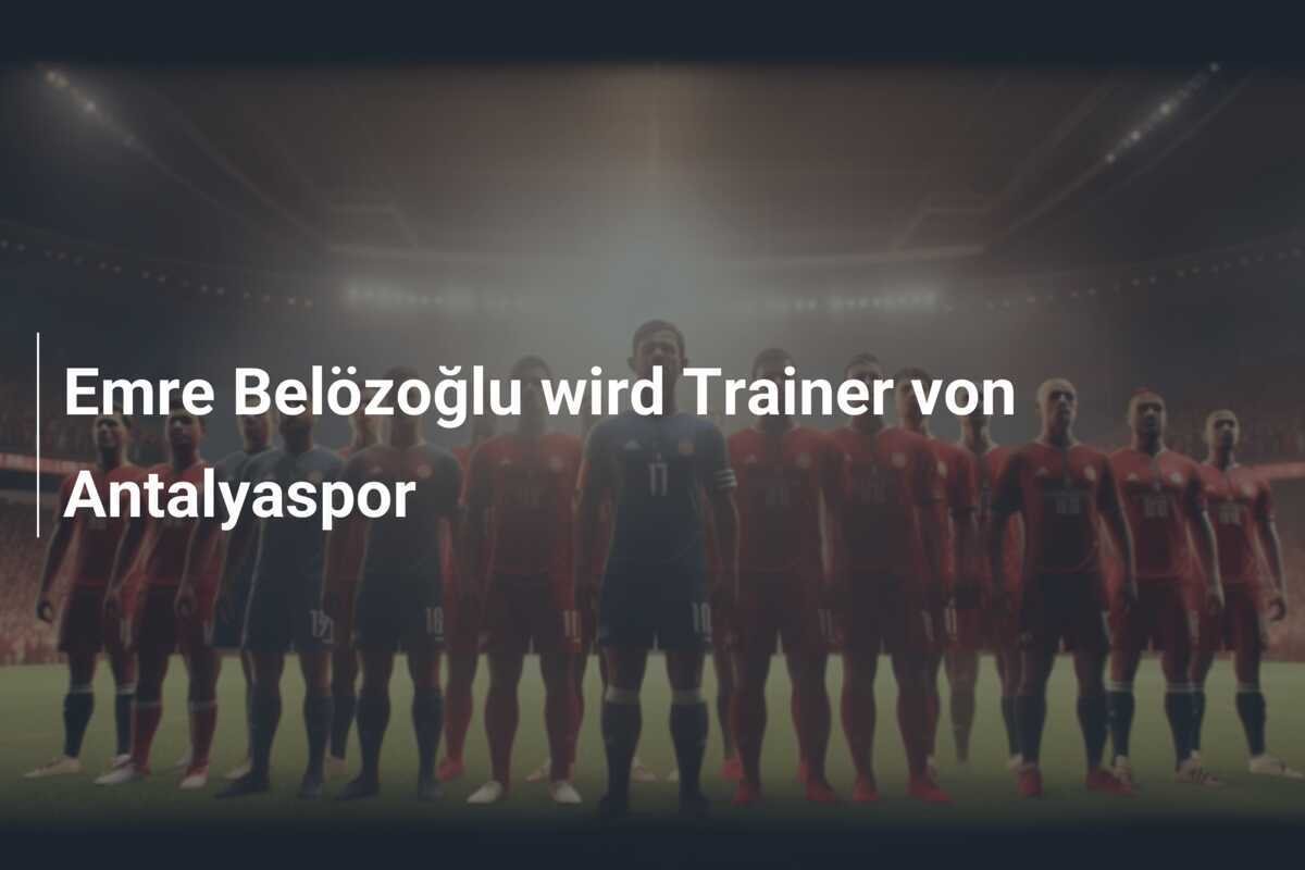Emre Belözoğlu wird Trainer von Antalyaspor