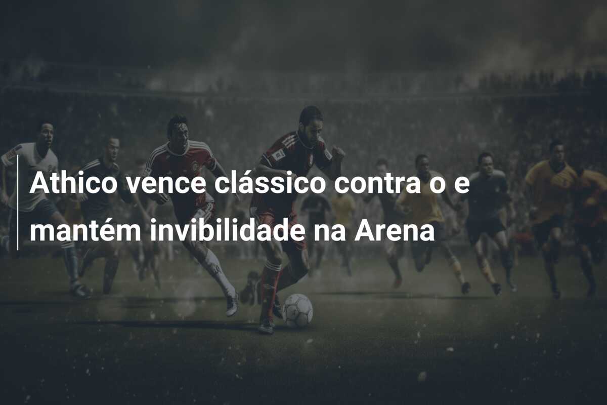 Athico vence clássico contra o e mantém invibilidade na Arena