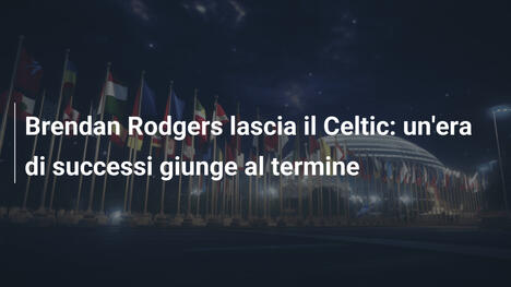Brendan Rodgers lascia il Celtic: un'era di successi giunge al termine