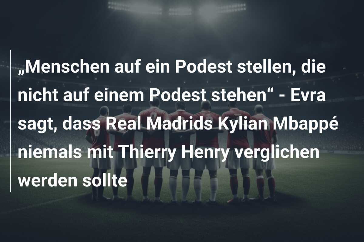 „Menschen auf ein Podest stellen, die nicht auf einem Podest stehen“ - Evra sagt, dass Real Madrids Kylian Mbappé niemals mit Thierry Henry verglichen werden sollte